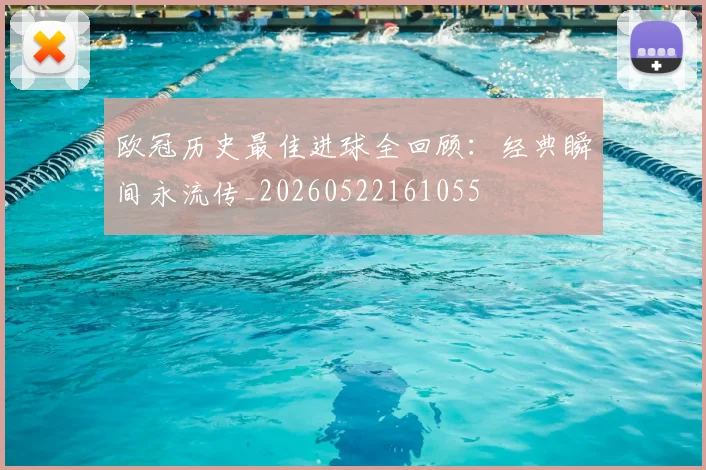 欧冠历史最佳进球全回顾：经典瞬间永流传_20260522161055